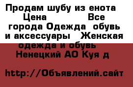 Продам шубу из енота › Цена ­ 45 679 - Все города Одежда, обувь и аксессуары » Женская одежда и обувь   . Ненецкий АО,Куя д.